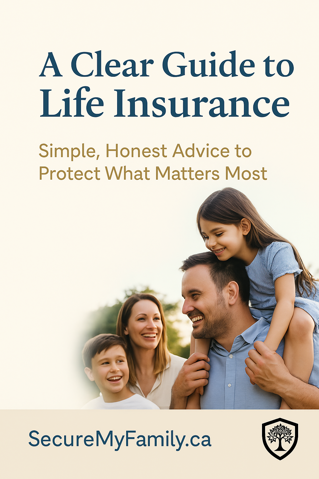Promotional graphic for a guide titled ‘A Clear Guide to Life Insurance’ with the subtitle ‘Simple, Honest Advice to Protect What Matters Most.’ The top half has text on a light beige background, while the bottom half shows a smiling family of four outdoors. At the bottom, the text ‘SecureMyFamily.ca’ appears alongside a black tree emblem inside a shield.